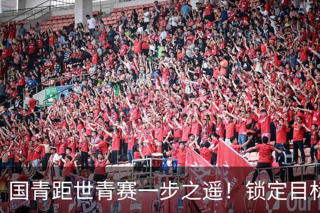 国青距世青赛一步之遥！锁定目标 破局之战！